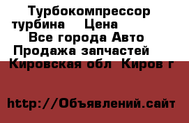 Турбокомпрессор (турбина) › Цена ­ 10 000 - Все города Авто » Продажа запчастей   . Кировская обл.,Киров г.